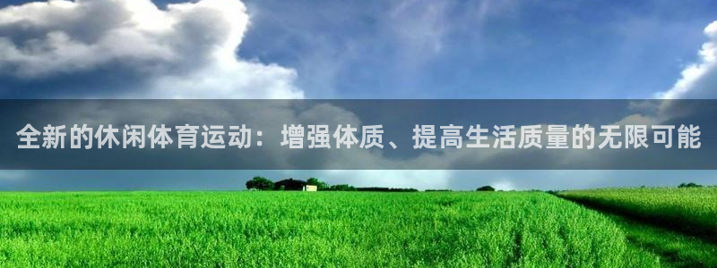 oety欧亿体育官网下载平台APP：全新的休闲体育运