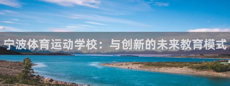 欧亿体育官方集团官网：宁波体育运动学校：与创新的未来