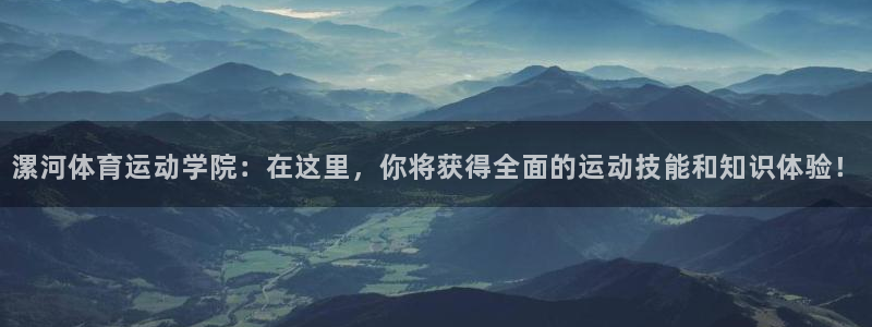 海南oety欧亿体育官网下载：漯河体育运动学院：在这里，你将