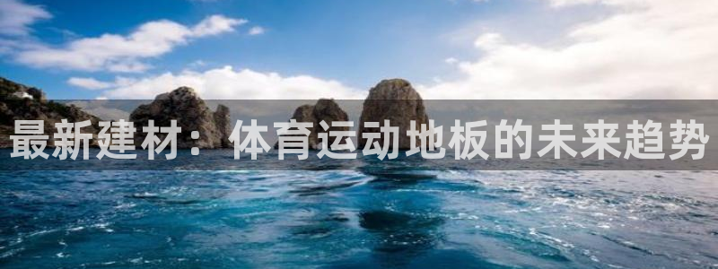欧亿体育官方正版app开户：最新建材：体育运动地板的