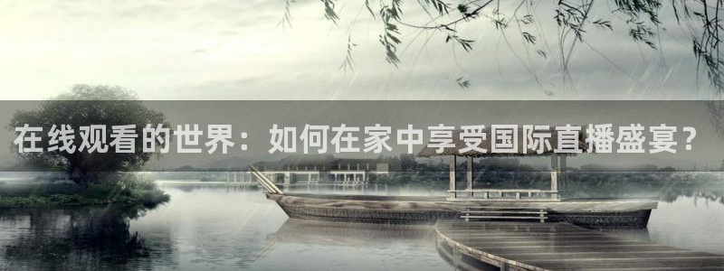 蓝鲸直播下载安装：在线观看的世界：如何在家中享受国际直播盛宴？
