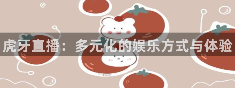 蓝鲸app：虎牙直播：多元化的娱乐方式与体验