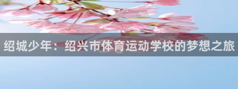 oe欧亿许明星：绍城少年：绍兴市体育