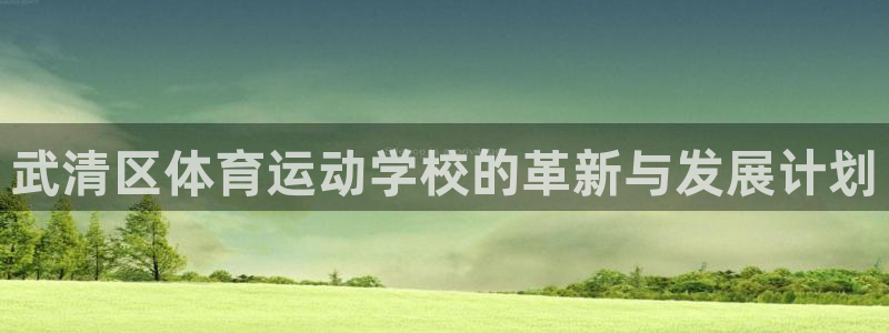 欧亿平台客户端：武清区体育运动学校的